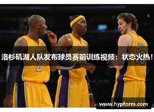 洛杉矶湖人队发布球员赛前训练视频：状态火热！